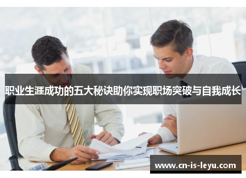 职业生涯成功的五大秘诀助你实现职场突破与自我成长 职业生涯成功的五大秘诀助你实现职场突破与自我成长