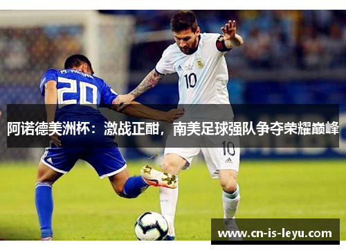 阿诺德美洲杯:激战正酣,南美足球强队争夺荣耀巅峰 阿诺德美洲杯:激战正酣,南美足球强队争夺荣耀巅峰