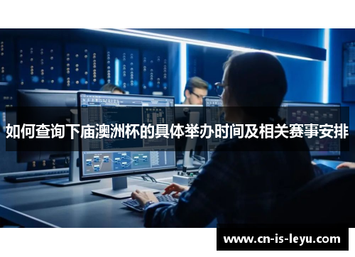 如何查询下庙澳洲杯的具体举办时间及相关赛事安排 如何查询下庙澳洲杯的具体举办时间及相关赛事安排