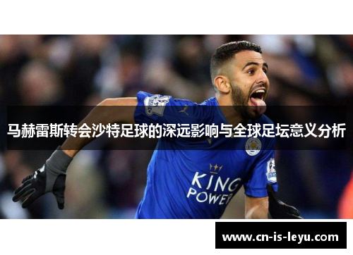 马赫雷斯转会沙特足球的深远影响与全球足坛意义分析