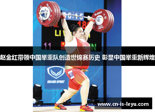 赵金红带领中国举重队创造世锦赛历史 彰显中国举重新辉煌 赵金红带领中国举重队创造世锦赛历史 彰显中国举重新辉煌