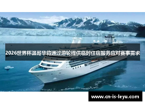 2026世界杯温哥华将通过游轮提供临时住宿服务应对赛事需求